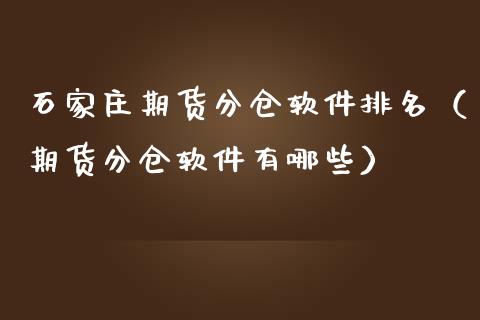石家庄期货分仓软件排名（期货分仓软件有哪些）