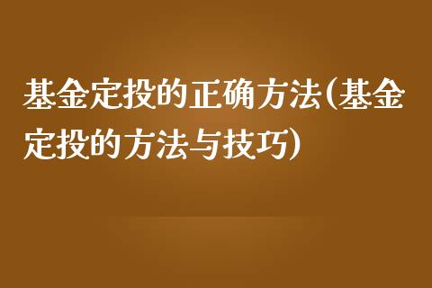 基金定投的正确方法(基金定投的方法与技巧)