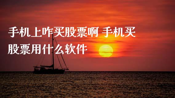 手机上咋买股票啊 手机买股票用什么软件