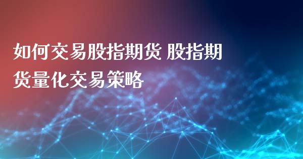 如何交易股指期货 股指期货量化交易策略