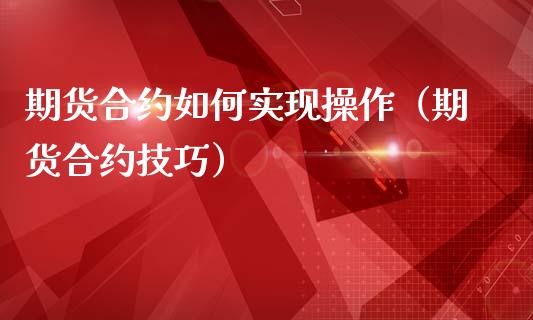 期货合约如何实现操作（期货合约技巧）