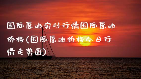国际原油实时行情国际原油价格(国际原油价格今日行情走势图)