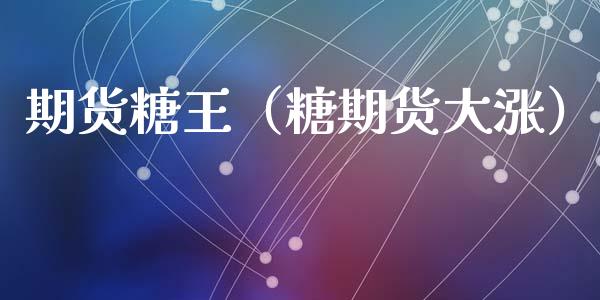 期货糖王(糖期货大涨)_黄金期货_第1张_宇龙理财网 期货糖王(糖期货大涨)_https://www.dglong8.com_黄金期货_第1张