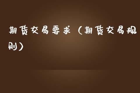期货交易要求（期货交易规则）