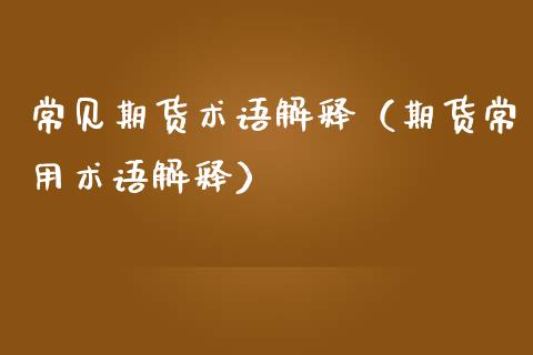 常见期货术语解释（期货常用术语解释）