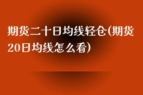 期货二十日均线轻仓(期货20日均线怎么看)