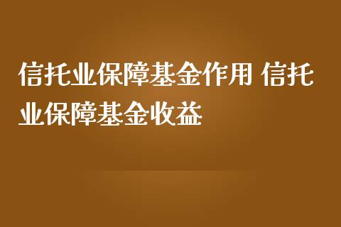 信托业保障基金作用 信托业保障基金收益