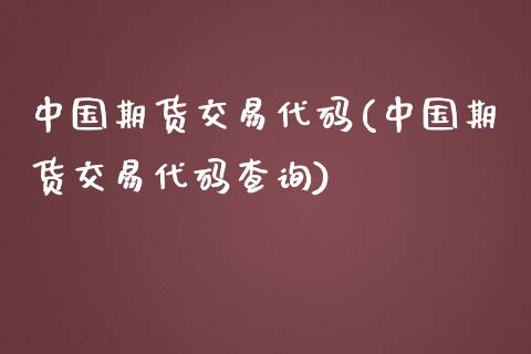 中国期货交易代码(中国期货交易代码查询)