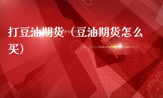 打豆油期货(豆油期货怎么买)_期货直播_第1张_宇龙理财网 打豆油期货(豆油期货怎么买)_https://www.dglong8.com_期货直播_第1张