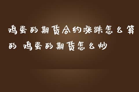 鸡蛋的期货合约涨跌怎么算的 鸡蛋的期货怎么炒_内盘期货_第1张_宇龙理财网 鸡蛋的期货合约涨跌怎么算的 鸡蛋的期货怎么炒_https://www.dglong8.com_内盘期货_第1张