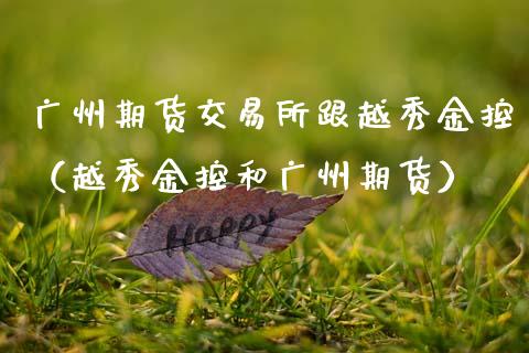 广州期货交易所跟越秀金控（越秀金控和广州期货）