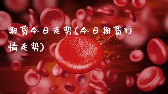 期货今日走势(今日期货行情走势)_期货理财_第1张_宇龙理财网 期货今日走势(今日期货行情走势)_https://www.dglong8.com_期货理财_第1张