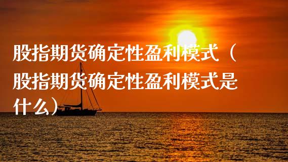 股指期货确定性盈利模式（股指期货确定性盈利模式是什么）