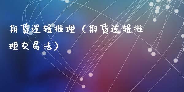 期货逻辑推理（期货逻辑推理交易法）