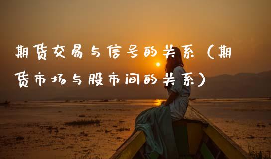 期货交易与信号的关系（期货市场与股市间的关系）