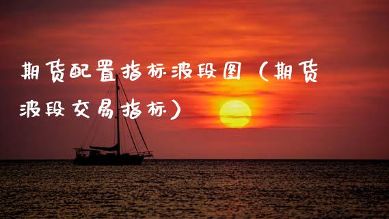 置指标波段图（期货波段交易指标）