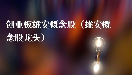 创业板雄安概念股（雄安概念股龙头）