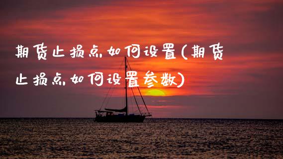 期货止损点如何设置(期货止损点如何设置参数)