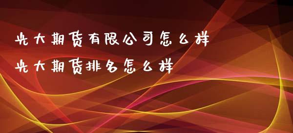 光大期货有限公司怎么样 光大期货排名怎么样
