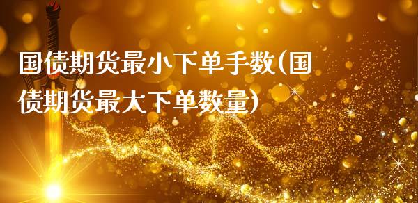 国债期货最小下单手数(国债期货最大下单数量)