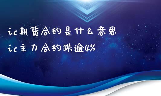 ic期货合约是什么意思 ic主力合约跌逾4%_财经要闻_第1张_宇龙理财网 ic期货合约是什么意思 ic主力合约跌逾4%_https://www.dglong8.com_财经要闻_第1张