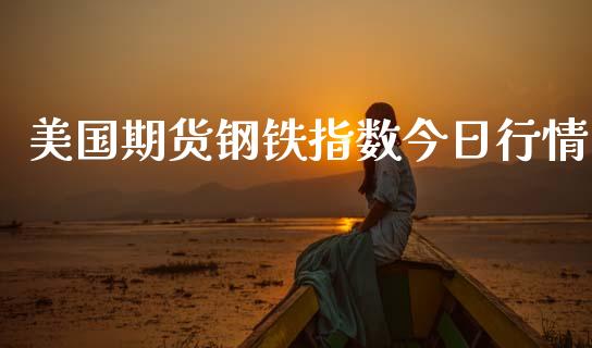 美国期货钢铁指数今日行情