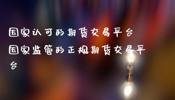 国家认可的期货交易平台 国家监管的正规期货交易平台