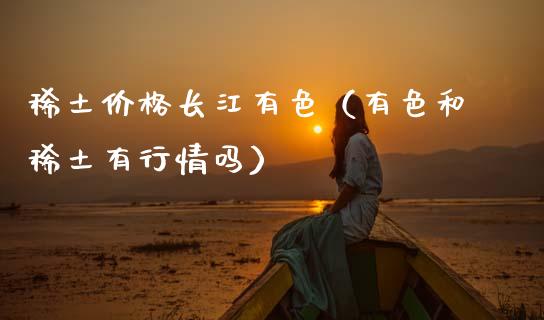 价格长江有色（有色和有行情吗）