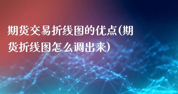 期货交易折线图的优点(期货折线图怎么调出来)