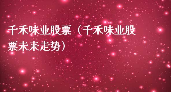 千禾味业股票（千禾味业股票未来走势）