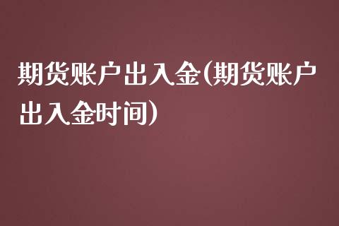 期货账户出入金(期货账户出入金时间)