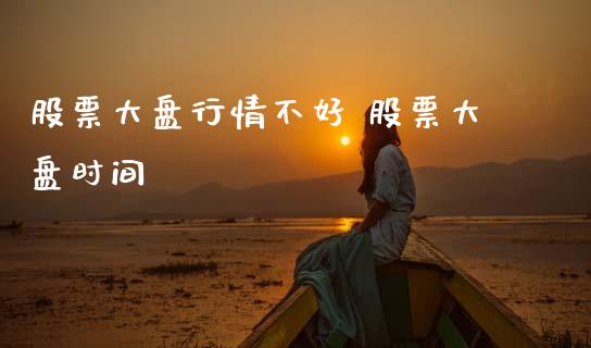 股票大盘行情不好 股票大盘时间