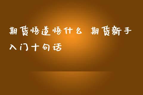 期货悟道悟什么 期货新手入门十句话