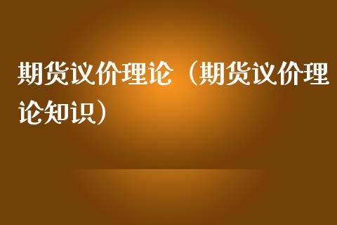 期货议价理论（期货议价理论知识）