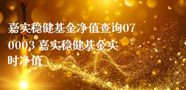 嘉实稳健基金净值查询070003 嘉实稳健基金实时净值