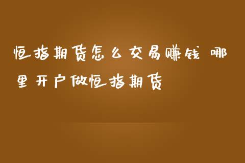 恒指期货怎么交易赚钱 哪里开户做恒指期货