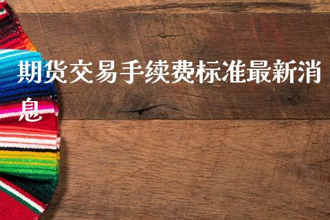 期货交易手续费标准最新消息