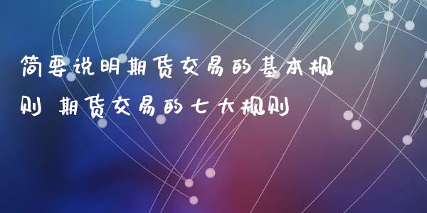 简要说明期货交易的基本规则 期货交易的七大规则