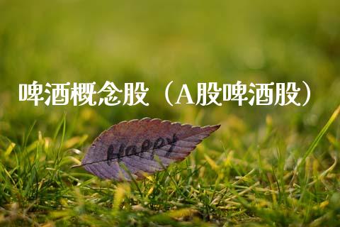啤酒概念股(A股啤酒股)_股票理财_第1张_宇龙理财网 啤酒概念股(A股啤酒股)_https://www.dglong8.com_股票理财_第1张