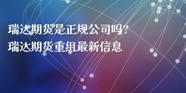 期货是正规公司吗? 期货重组最新信息