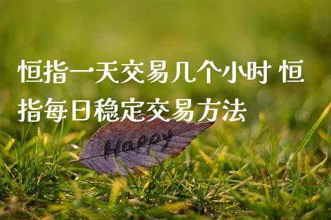 恒指一天交易几个小时 恒指每日稳定交易方法