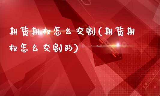 期货期权怎么交割(期货期权怎么交割的)