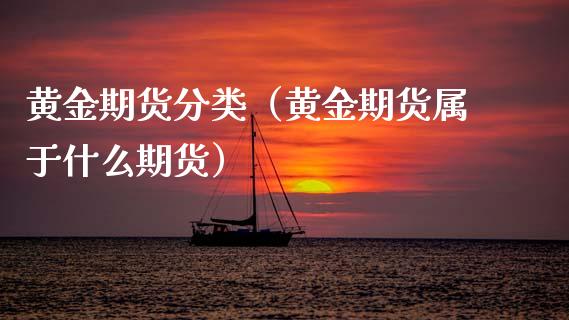 黄金期货分类（黄金期货属于什么期货）