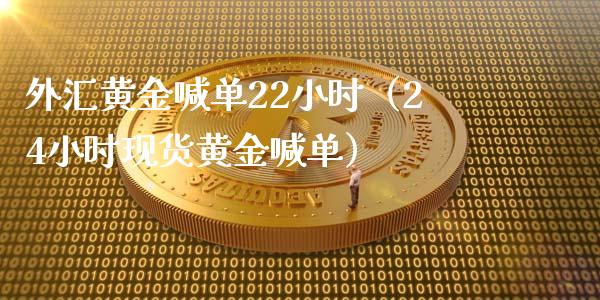 外汇黄金喊单22小时（24小时现货黄金喊单）