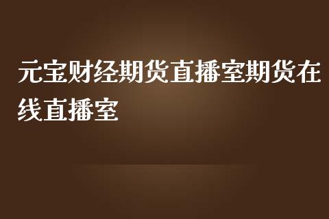 元宝财经期货直播室期货在线直播室