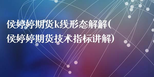 侯期货k线形态解解(侯期货技术指标讲解)