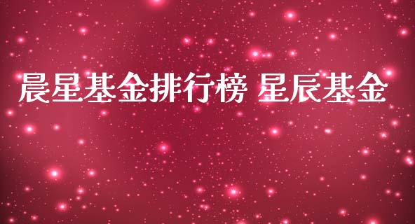 晨星基金排行榜 星辰基金