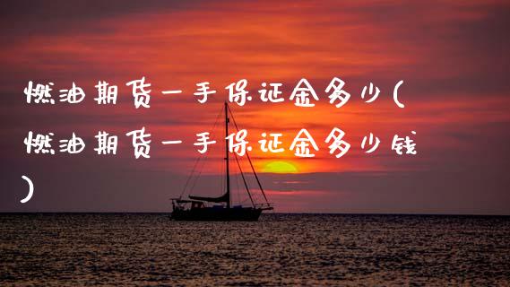 燃油期货一手保证金多少(燃油期货一手保证金多少钱)