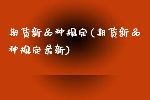 期货新品种规定(期货新品种规定最新)