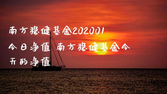 南方稳健基金202001今日净值 南方稳健基金今天的净值